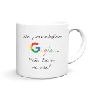 Zabavna in personalizirana skodelica z motivom, imenom in tiskom NE POTREBUJEM GUGLA MOJA ŽENA, MOŽ, TAŠČA, TAST, BRAT, SESTRA, STRIC, TETA, SVAK, SVAKINJA, ... VE VSE
